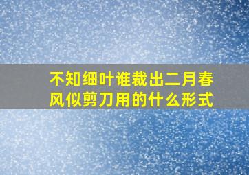 不知细叶谁裁出二月春风似剪刀用的什么形式