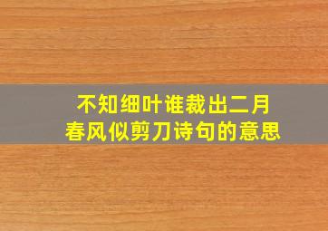 不知细叶谁裁出二月春风似剪刀诗句的意思