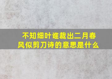 不知细叶谁裁出二月春风似剪刀诗的意思是什么