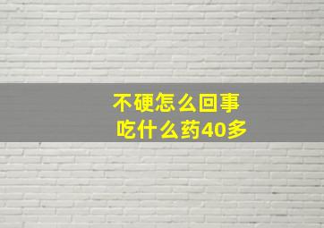 不硬怎么回事吃什么药40多