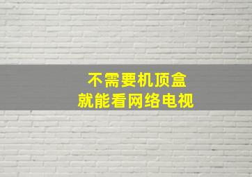 不需要机顶盒就能看网络电视