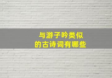 与游子吟类似的古诗词有哪些