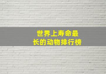 世界上寿命最长的动物排行榜