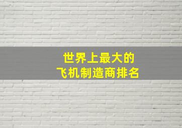 世界上最大的飞机制造商排名