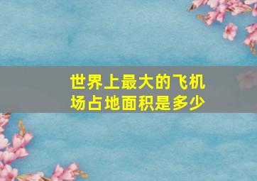 世界上最大的飞机场占地面积是多少