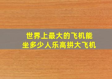 世界上最大的飞机能坐多少人乐高拼大飞机