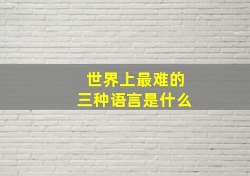 世界上最难的三种语言是什么