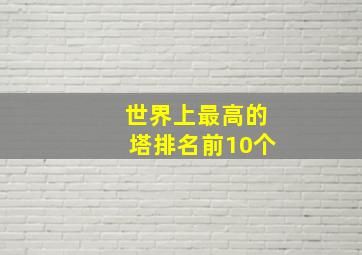 世界上最高的塔排名前10个