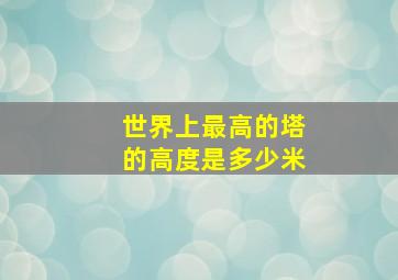 世界上最高的塔的高度是多少米