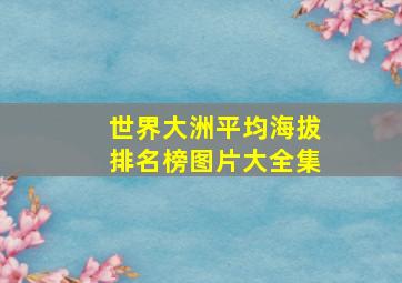 世界大洲平均海拔排名榜图片大全集