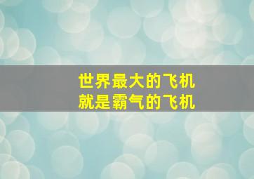 世界最大的飞机就是霸气的飞机