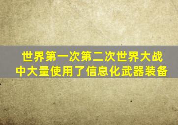 世界第一次第二次世界大战中大量使用了信息化武器装备