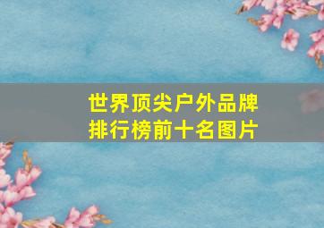 世界顶尖户外品牌排行榜前十名图片