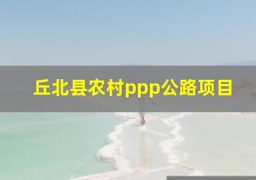 丘北县农村ppp公路项目