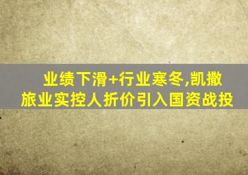 业绩下滑+行业寒冬,凯撒旅业实控人折价引入国资战投