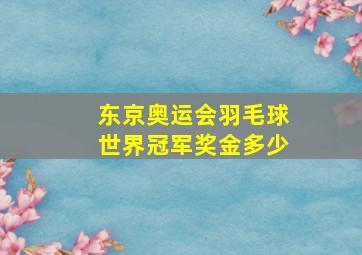 东京奥运会羽毛球世界冠军奖金多少