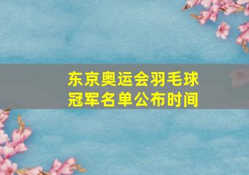 东京奥运会羽毛球冠军名单公布时间