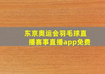 东京奥运会羽毛球直播赛事直播app免费