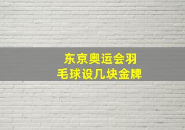 东京奥运会羽毛球设几块金牌