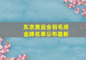 东京奥运会羽毛球金牌名单公布最新