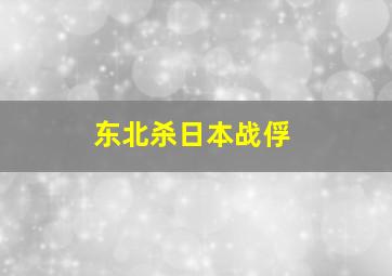 东北杀日本战俘