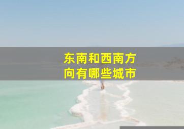 东南和西南方向有哪些城市