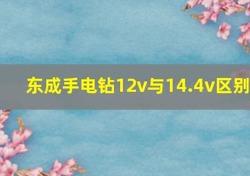 东成手电钻12v与14.4v区别