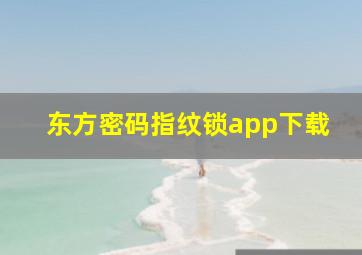 东方密码指纹锁app下载