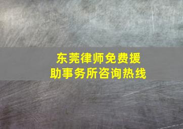 东莞律师免费援助事务所咨询热线