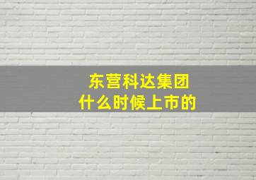 东营科达集团什么时候上市的