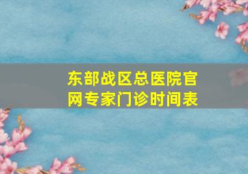 东部战区总医院官网专家门诊时间表