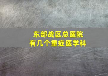 东部战区总医院有几个重症医学科