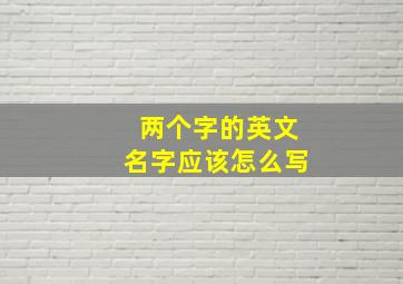 两个字的英文名字应该怎么写