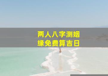 两人八字测姻缘免费算吉日