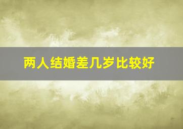 两人结婚差几岁比较好