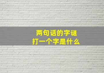 两句话的字谜打一个字是什么