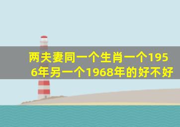 两夫妻同一个生肖一个1956年另一个1968年的好不好