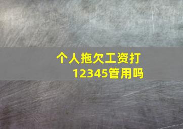 个人拖欠工资打12345管用吗