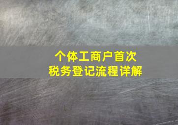 个体工商户首次税务登记流程详解