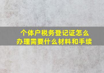 个体户税务登记证怎么办理需要什么材料和手续