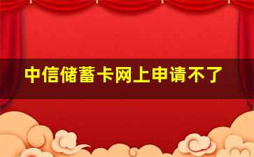 中信储蓄卡网上申请不了