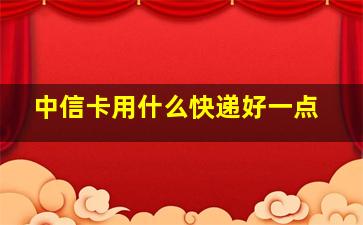 中信卡用什么快递好一点