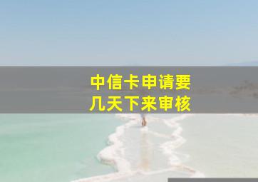 中信卡申请要几天下来审核