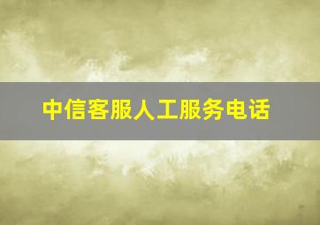 中信客服人工服务电话