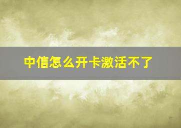 中信怎么开卡激活不了