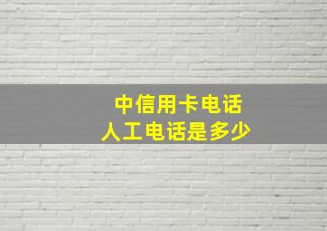 中信用卡电话人工电话是多少