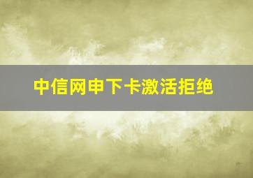 中信网申下卡激活拒绝