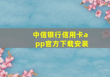 中信银行信用卡app官方下载安装