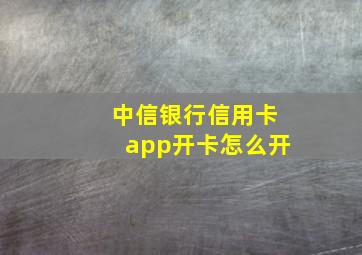 中信银行信用卡app开卡怎么开