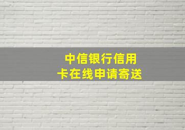 中信银行信用卡在线申请寄送